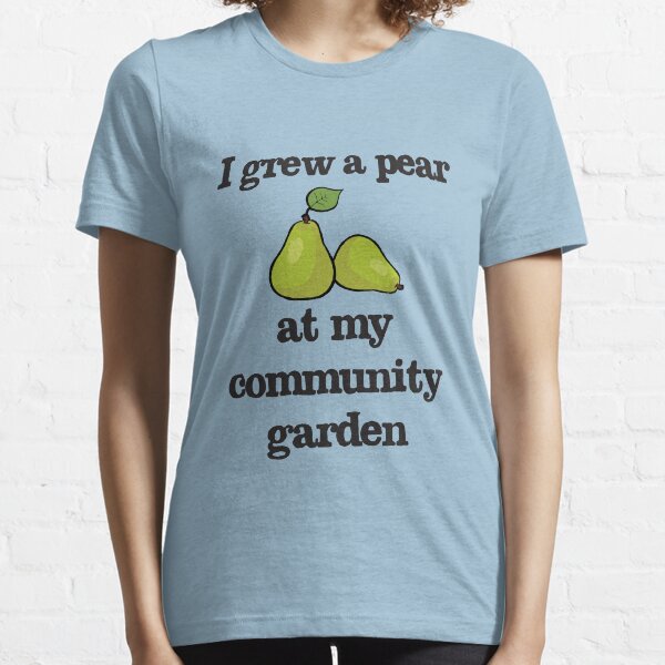 I grew a pear at my community garden Essential T-Shirt