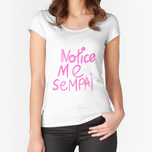 Notice me sempai Fitted Scoop T-Shirt