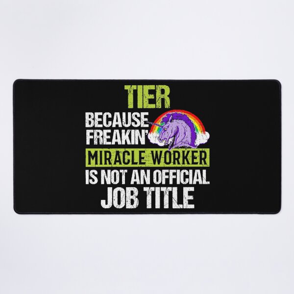 Tier Because Freakin' Miracle Worker Is Not An Official Job Title Desk Mat