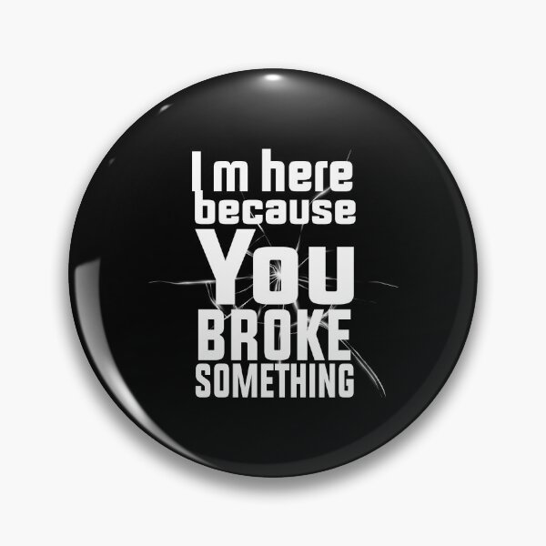 Item preview, I'm Here Because You Broke Something designed and sold by charaf19.