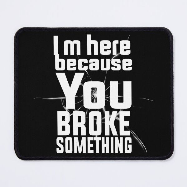 Item preview, I'm Here Because You Broke Something designed and sold by charaf19.