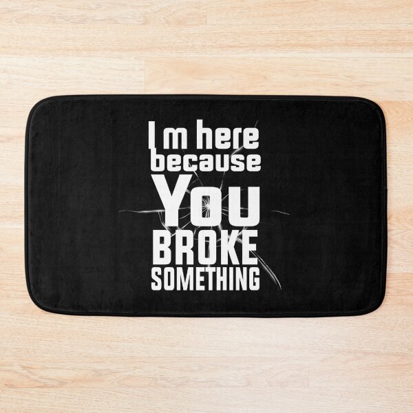 Item preview, I'm Here Because You Broke Something designed and sold by charaf19.