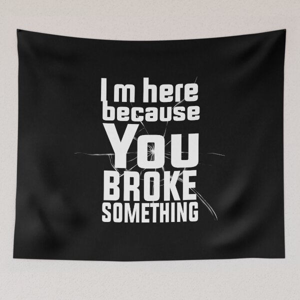 Item preview, I'm Here Because You Broke Something designed and sold by charaf19.