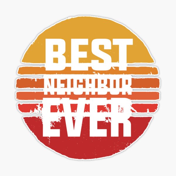 Best Neighbor Ever Sticker for Sale by wondrous