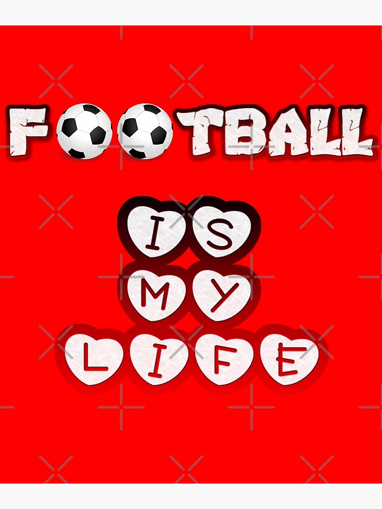 "Football is my life " Poster for Sale by Philomena1954 Redbubble