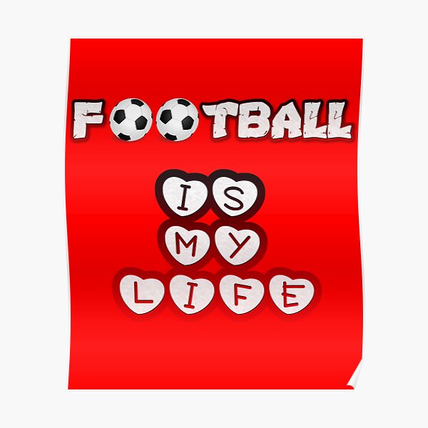 "Football is my life " Poster for Sale by Philomena1954 Redbubble