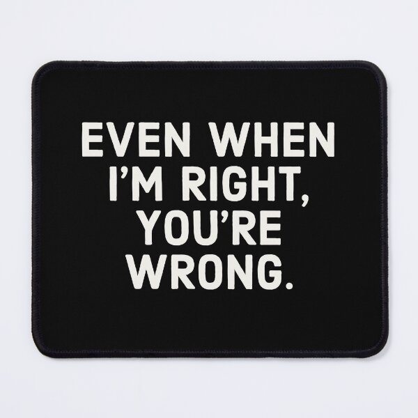 Item preview, Even When I'm Right, You're Wrong. designed and sold by AnnieHochmann.