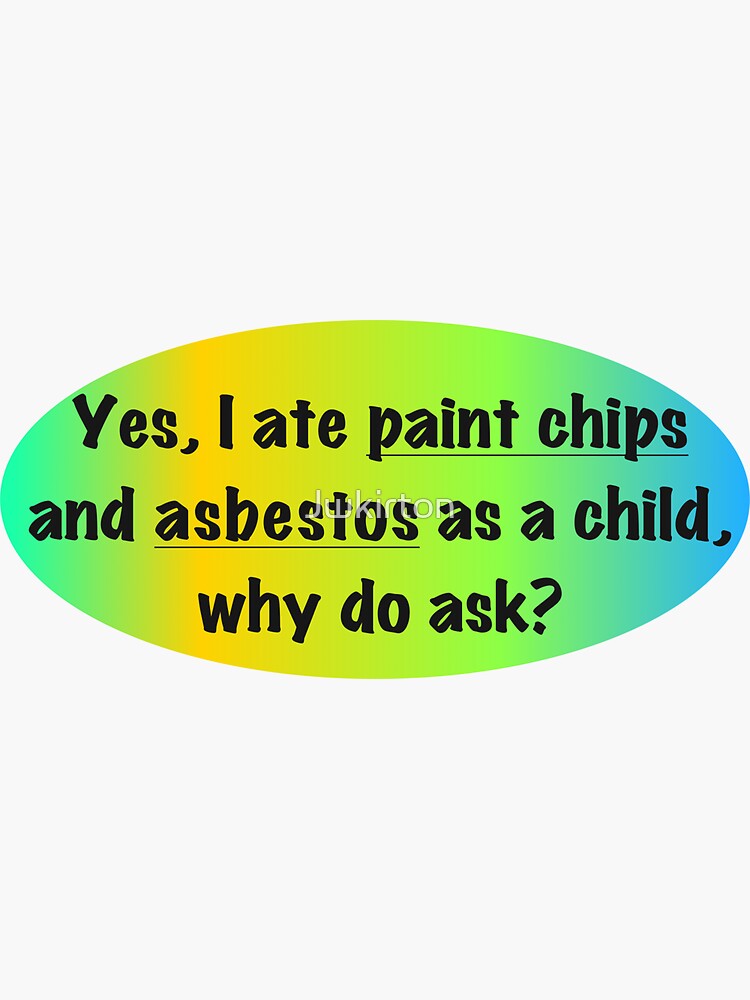 "Yes i ate paint chips and asbestos" Sticker for Sale by Jwkirton