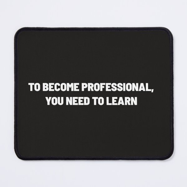 Item preview, TO BECOME PROFESSIONAL, YOU NEED TO LEARN designed and sold by Txxmstore.