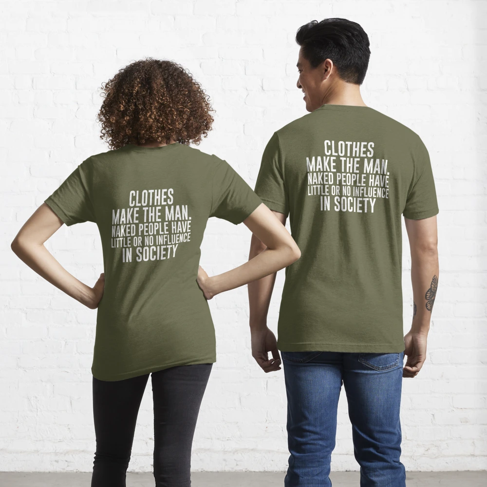 Clothes make the man. Naked people have little or no influence in society -  Sarcastic Funny Hilarious Present For Mom, Dad , Girlfriend Or Boyfriend