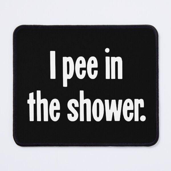 Item preview, I Pee In the Shower designed and sold by Good-Looking Corpse.