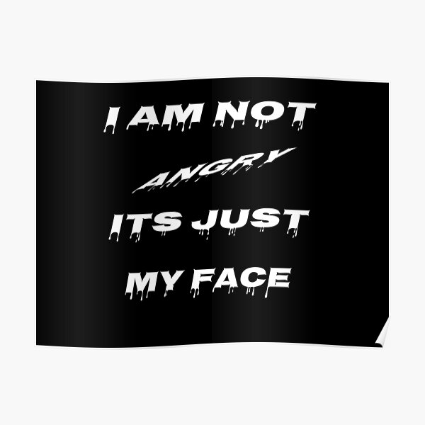 i-am-not-angry-its-just-my-face-poster-by-faust-design-redbubble