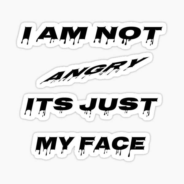 i-am-not-angry-its-just-my-face-sticker-for-sale-by-faust-design