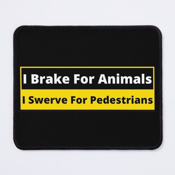 Item preview, I brake for animals, I swerve for pedestrians designed and sold by Gilby-Designs.