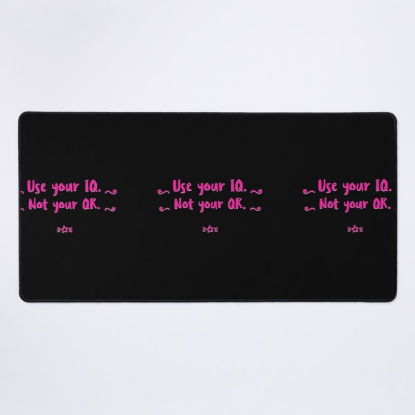 USE YOUR IQ NOT YOUR QR Desk Mat
