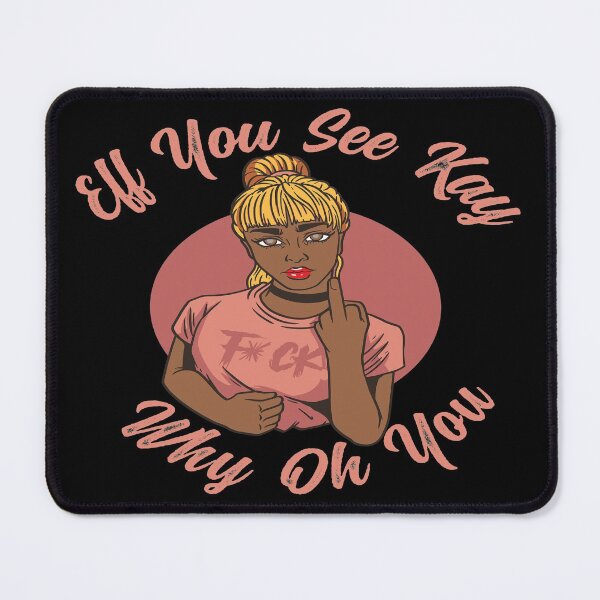 Item preview, EFF YOU SEE KAY WHY OH YOU MEAN GIRL - FUNNY SARCASTIC MIDDLE FINGER JOKE QUOTE designed and sold by PhillDaPhlava.