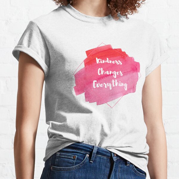 Quote to live by - Kindness Changes Everything Classic T-Shirt