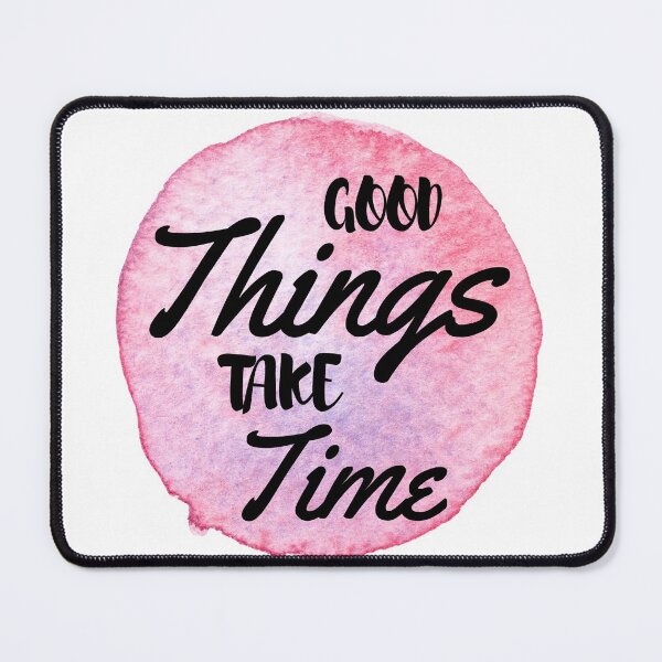 Item preview, Quote to live by - Good Things Take Time designed and sold by JABG-01.