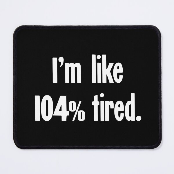 Item preview, I'm Like 104% Tired designed and sold by Good-Looking Corpse.