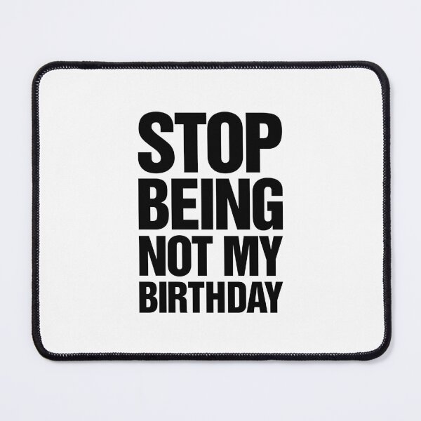 Item preview, Stop Being Not My Birthday designed and sold by thetshirtworks.