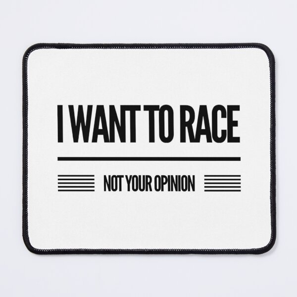 Item preview,  I Want to Race Not Your Opinion designed and sold by CarantinedChaos.