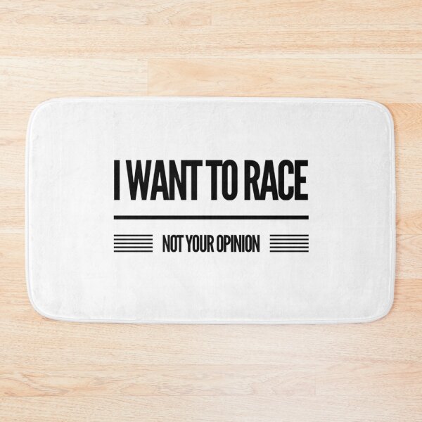 Item preview,  I Want to Race Not Your Opinion designed and sold by CarantinedChaos.
