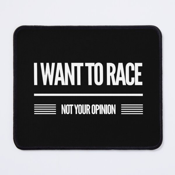 Item preview, I Want to Race Not Your Opinion designed and sold by CarantinedChaos.