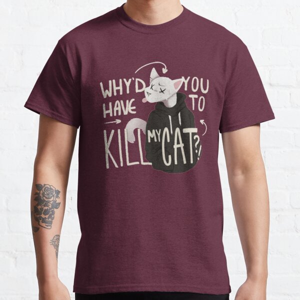 Why'd you have to kill my cat Lovejoy Classic T-Shirt