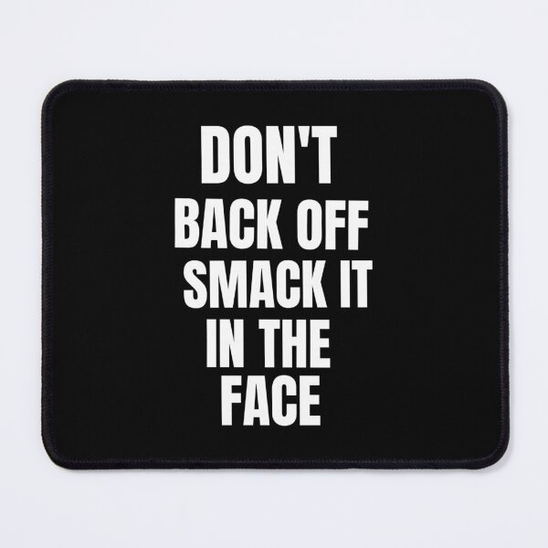 Item preview, Don't back off smack it in the face- funny white text-based design designed and sold by josephsteez.