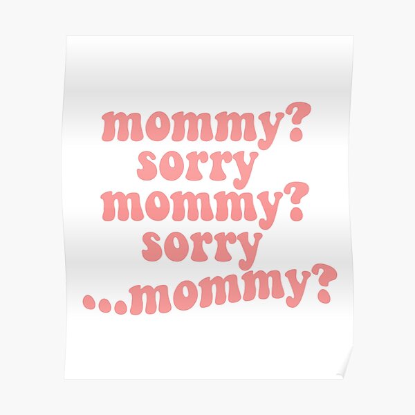 Sorry mom перевод. Mommy sorry Mommy sorry. Mommy Мем. Mommy sorry meme. Sorry mom фото.