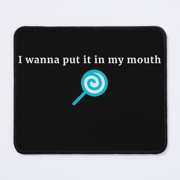 Item preview, I wanna put it in my mouth designed and sold by TheHustlersSC.