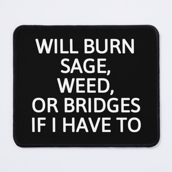 Item preview, Will Burn Sage Weed And Bridges If I Need To designed and sold by JG0024.
