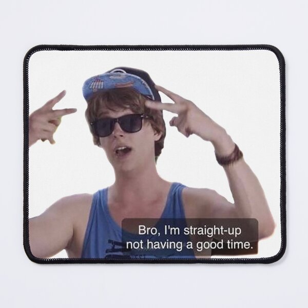 Item preview, Bro, I'm Straight Up Not Having a Good Time designed and sold by Meme Economy.