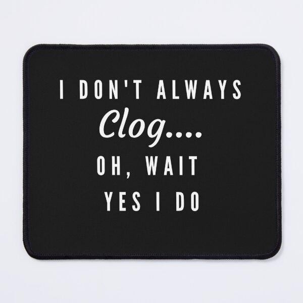Item preview, I don't always clog.... Oh, wait yes I do designed and sold by SherylThomas223.