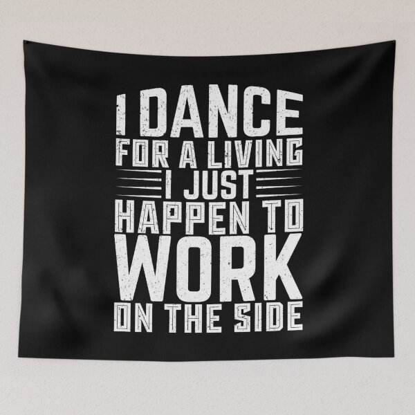 Item preview, I Dance For A Living I Just Happen To Work On The Side - Dancing Typography designed and sold by LarrysDesigns.