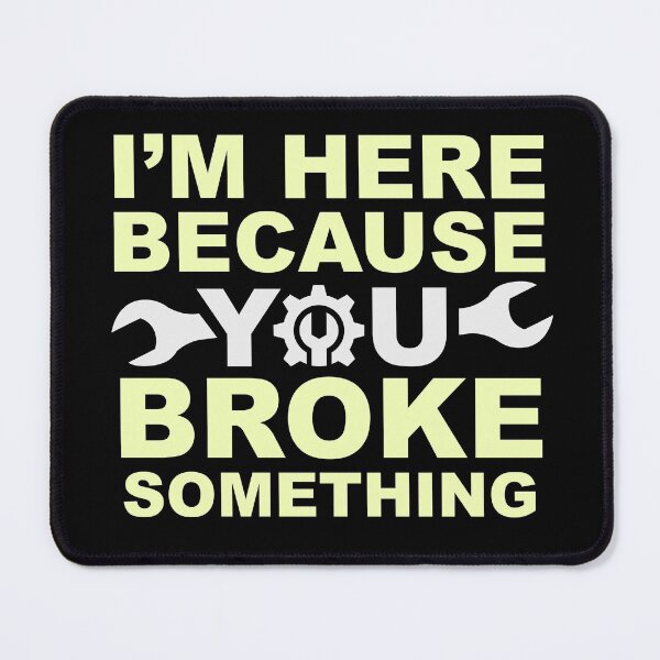 Item preview, I'm Here Because You Broke Something designed and sold by csaron92.