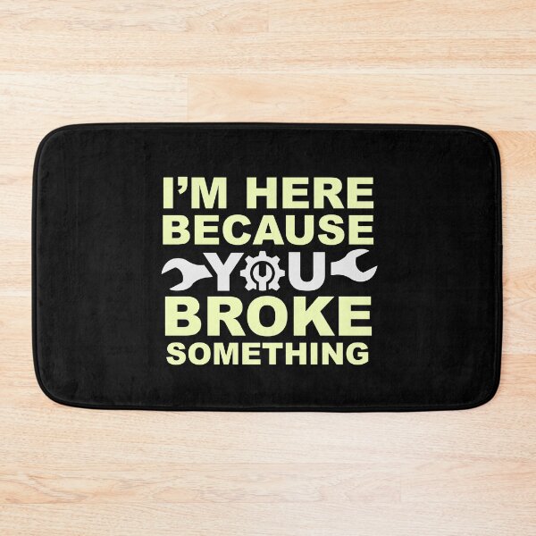 Item preview, I'm Here Because You Broke Something designed and sold by csaron92.