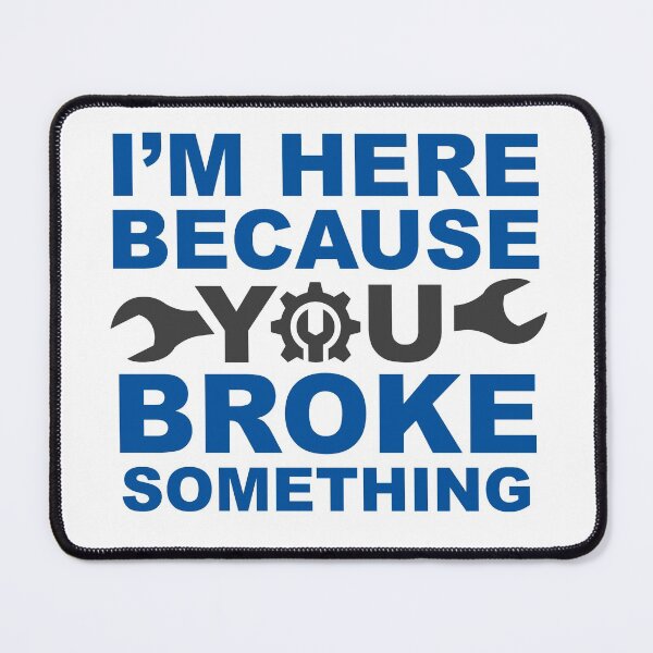Item preview, I'm Here Because You Broke Something designed and sold by csaron92.