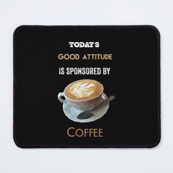 Item preview, Copy of Today’s Good Attitude Is Sponsored By Coffee on black background  designed and sold by UncleStuScience.