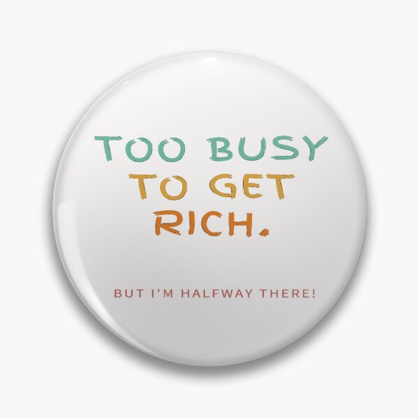 Item preview, Too Busy To Get Rich! But I'm Halfway There! designed and sold by Krispsm.