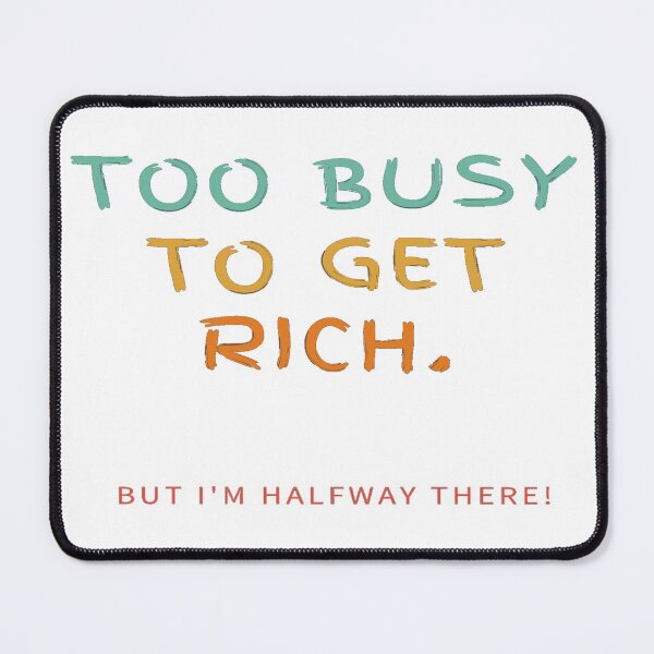 Item preview, Too Busy To Get Rich! But I'm Halfway There! designed and sold by Krispsm.