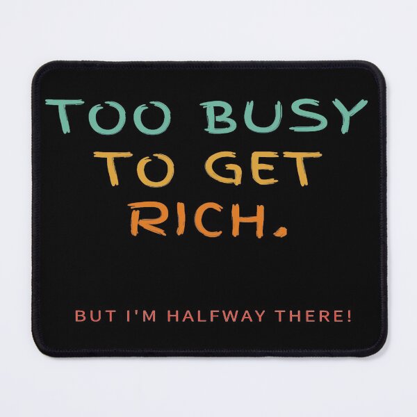 Item preview, Too Busy To Get Rich! But I'm Halfway There! designed and sold by Krispsm.