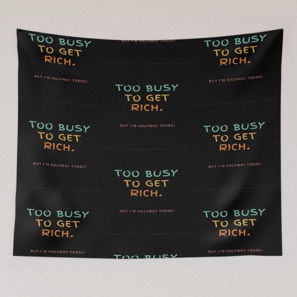 Item preview, Too Busy To Get Rich! But I'm Halfway There! designed and sold by Krispsm.