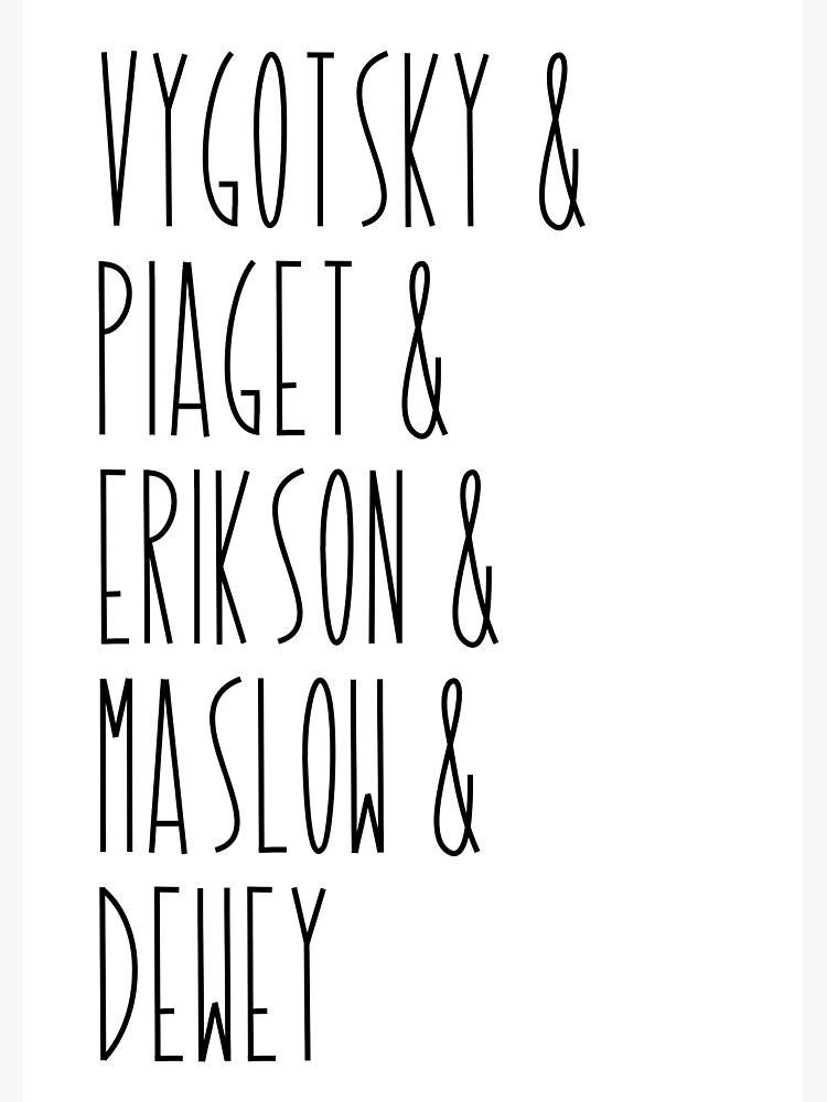 Vygotsky and Piaget and Erikson and Maslow and Dewey