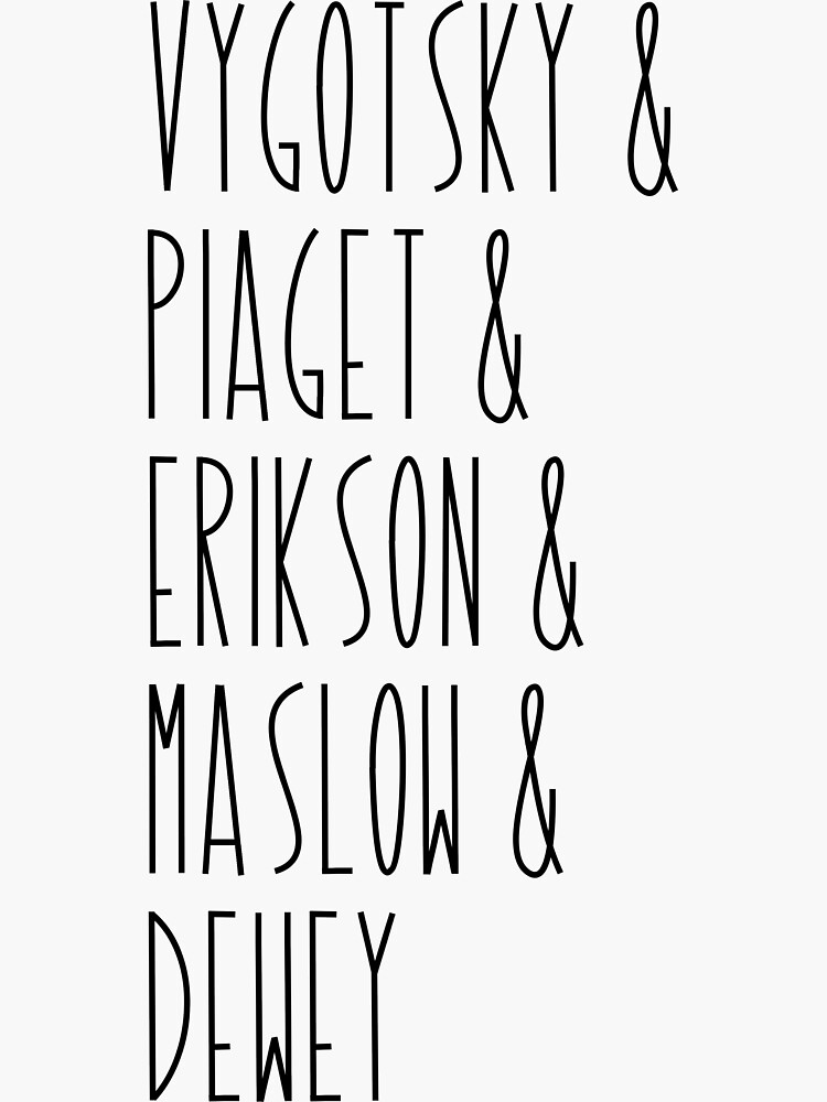 Vygotsky and Piaget and Erikson and Maslow and Dewey