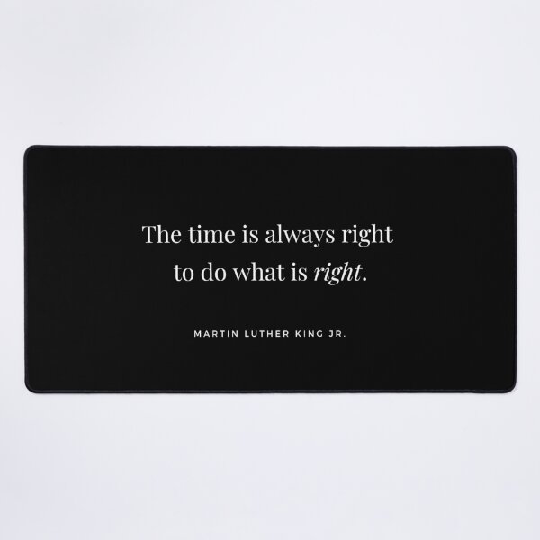 The time is always right to do what is right. - Martin Luther King Jr. quote Desk Mat