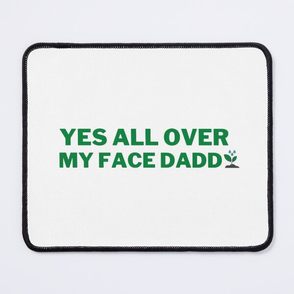 Item preview, Yes all over my face daddy designed and sold by VAHPROD.