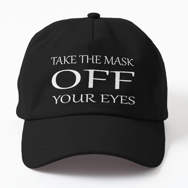 Take the mask off your eyes Dad Hat