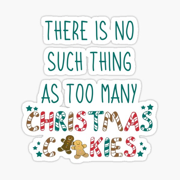 There Is No Such Thing as Too Many Christmas Cookies Sticker