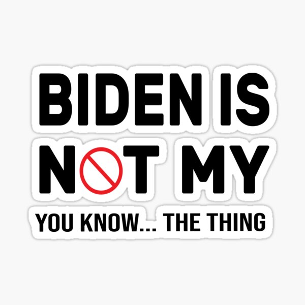 Biden Is Not My You Know The Thing - Funny Anti biden - Funny Political Quote Sticker